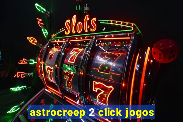 astrocreep 2 click jogos